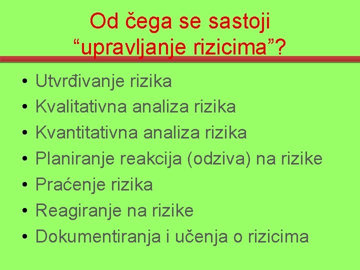 Od čega se sastoji “upravljanje rizicima”? • • Utvrđivanje rizika Kvalitativna analiza rizika Kvantitativna