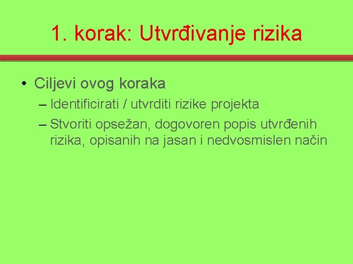 1. korak: Utvrđivanje rizika • Ciljevi ovog koraka – Identificirati / utvrditi rizike projekta