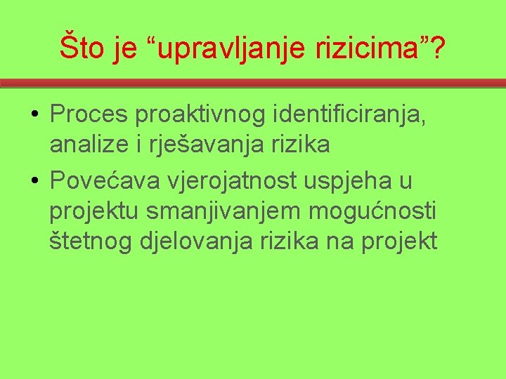 Što je “upravljanje rizicima”? • Proces proaktivnog identificiranja, analize i rješavanja rizika • Povećava