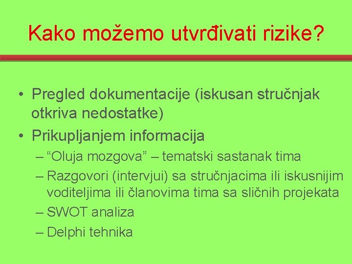 Kako možemo utvrđivati rizike? • Pregled dokumentacije (iskusan stručnjak otkriva nedostatke) • Prikupljanjem informacija