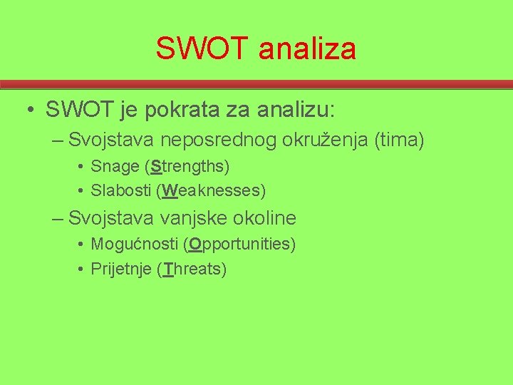 SWOT analiza • SWOT je pokrata za analizu: – Svojstava neposrednog okruženja (tima) •