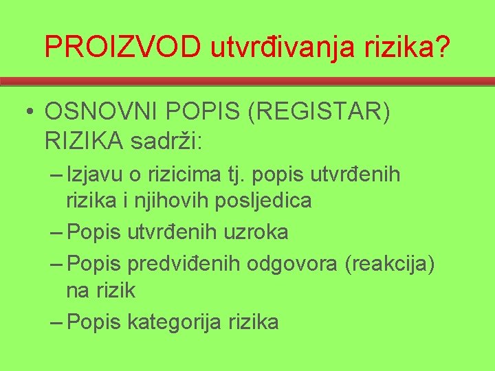 PROIZVOD utvrđivanja rizika? • OSNOVNI POPIS (REGISTAR) RIZIKA sadrži: – Izjavu o rizicima tj.
