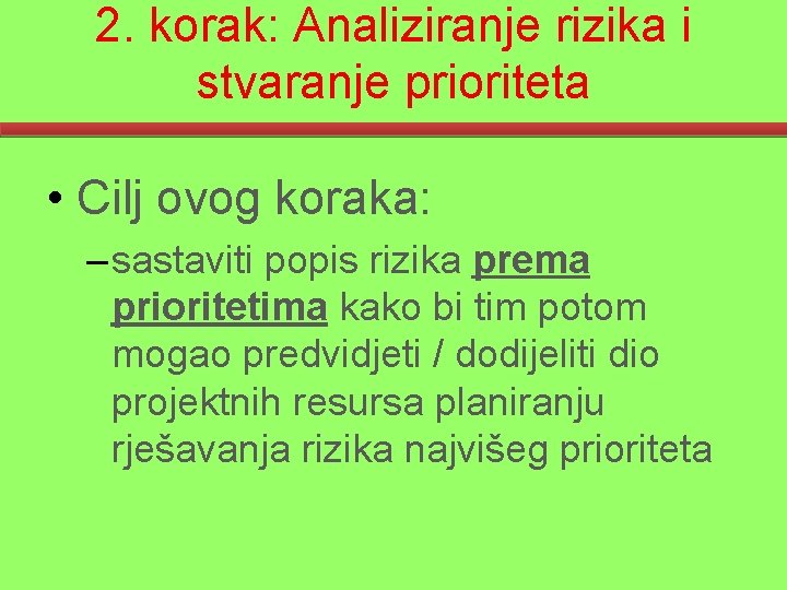 2. korak: Analiziranje rizika i stvaranje prioriteta • Cilj ovog koraka: – sastaviti popis
