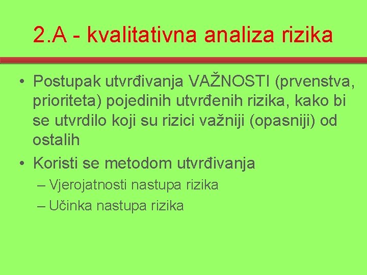 2. A - kvalitativna analiza rizika • Postupak utvrđivanja VAŽNOSTI (prvenstva, prioriteta) pojedinih utvrđenih