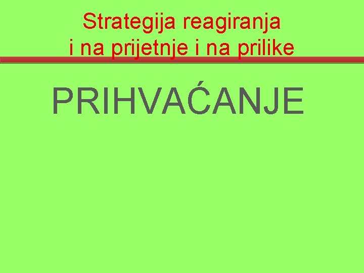 Strategija reagiranja i na prijetnje i na prilike PRIHVAĆANJE 