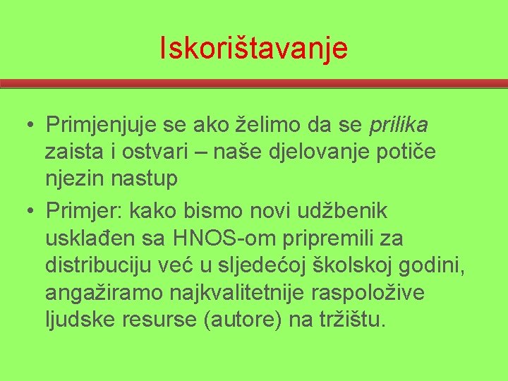 Iskorištavanje • Primjenjuje se ako želimo da se prilika zaista i ostvari – naše