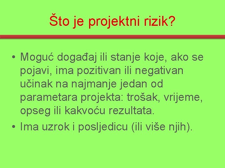 Što je projektni rizik? • Moguć događaj ili stanje koje, ako se pojavi, ima