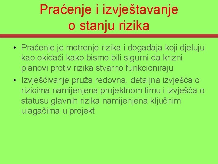 Praćenje i izvještavanje o stanju rizika • Praćenje je motrenje rizika i događaja koji