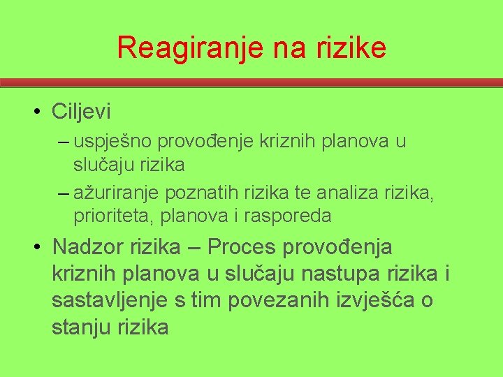Reagiranje na rizike • Ciljevi – uspješno provođenje kriznih planova u slučaju rizika –