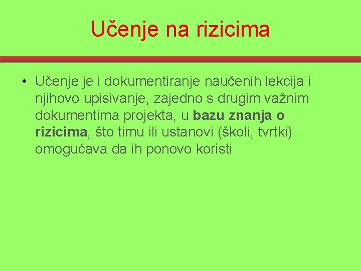 Učenje na rizicima • Učenje je i dokumentiranje naučenih lekcija i njihovo upisivanje, zajedno