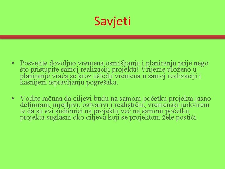 Savjeti • Posvetite dovoljno vremena osmišljanju i planiranju prije nego što pristupite samoj realizaciji