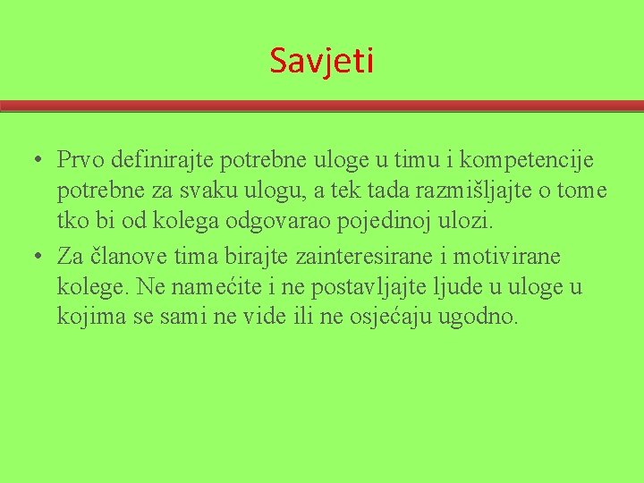 Savjeti • Prvo definirajte potrebne uloge u timu i kompetencije potrebne za svaku ulogu,