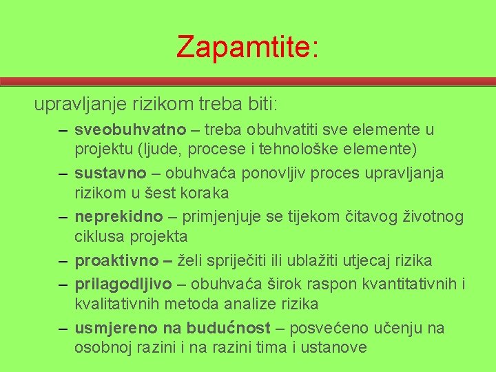 Zapamtite: upravljanje rizikom treba biti: – sveobuhvatno – treba obuhvatiti sve elemente u projektu