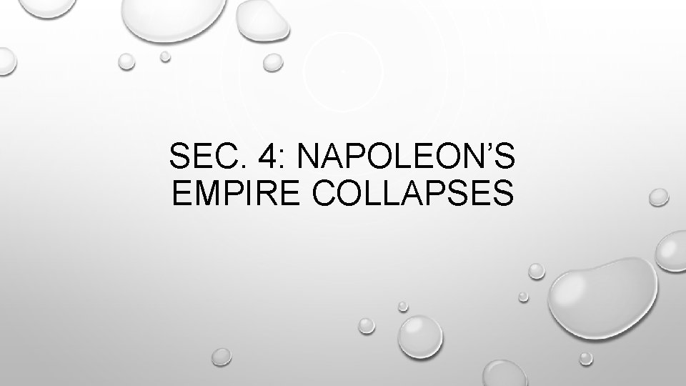 SEC. 4: NAPOLEON’S EMPIRE COLLAPSES SEC. 4: NAPOLEON’S EMPIRE COLLAPSES