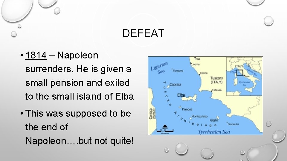 DEFEAT • 1814 – Napoleon surrenders. He is given a small pension and exiled DEFEAT • 1814 – Napoleon surrenders. He is given a small pension and exiled