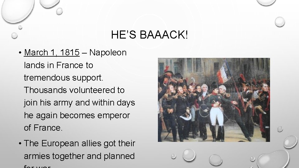 HE’S BAAACK! • March 1, 1815 – Napoleon lands in France to tremendous support. HE’S BAAACK! • March 1, 1815 – Napoleon lands in France to tremendous support.