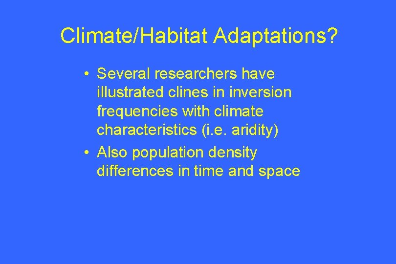 Climate/Habitat Adaptations? • Several researchers have illustrated clines in inversion frequencies with climate characteristics