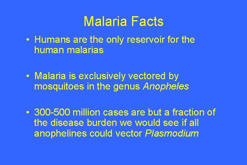 Malaria Facts • Humans are the only reservoir for the human malarias • Malaria