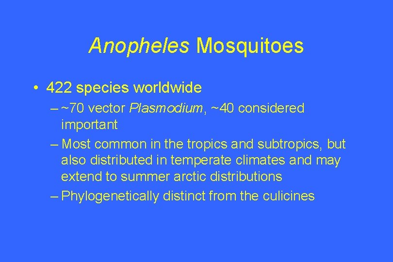 Anopheles Mosquitoes • 422 species worldwide – ~70 vector Plasmodium, ~40 considered important –