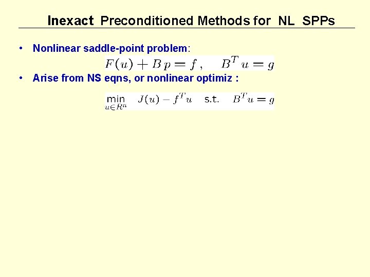 Inexact Preconditioned Methods for NL SPPs • Nonlinear saddle-point problem: • Arise from NS