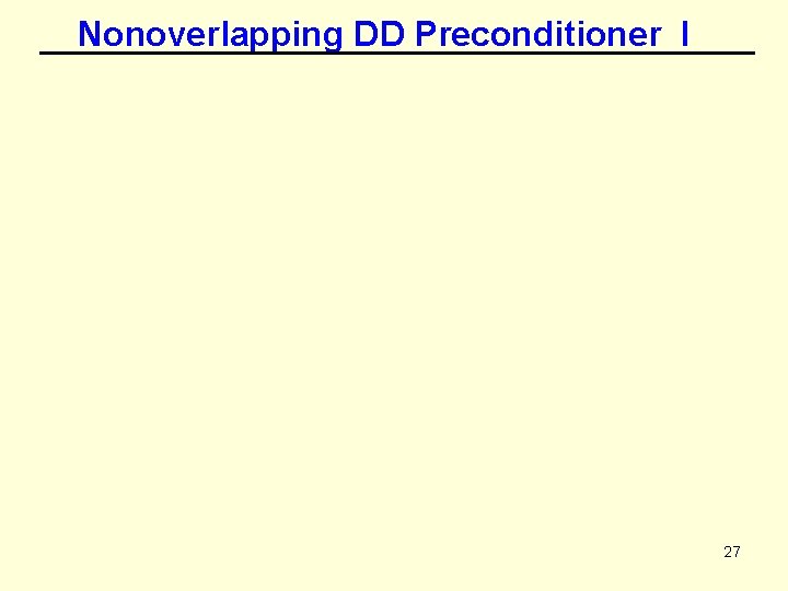 Nonoverlapping DD Preconditioner I 27 