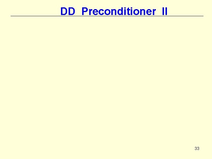 DD Preconditioner II 33 