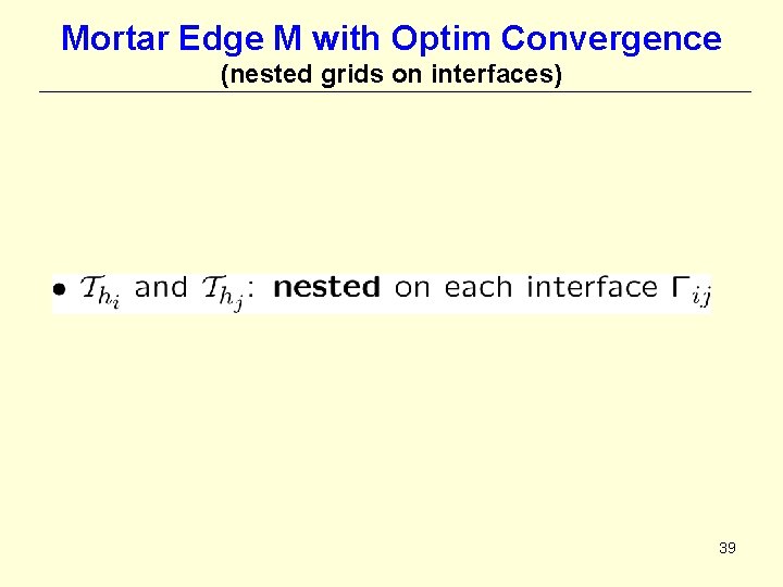 Mortar Edge M with Optim Convergence (nested grids on interfaces) 39 