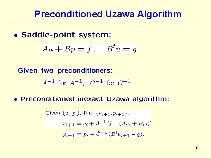 Preconditioned Uzawa Algorithm Given two preconditioners: 6 