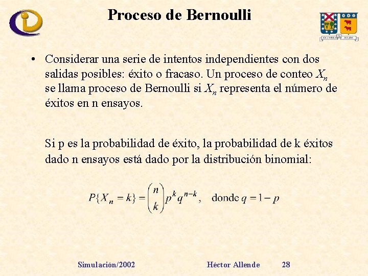 Proceso de Bernoulli • Considerar una serie de intentos independientes con dos salidas posibles: