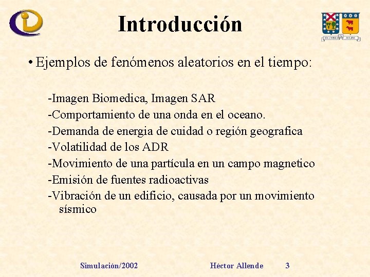 Introducción • Ejemplos de fenómenos aleatorios en el tiempo: -Imagen Biomedica, Imagen SAR -Comportamiento