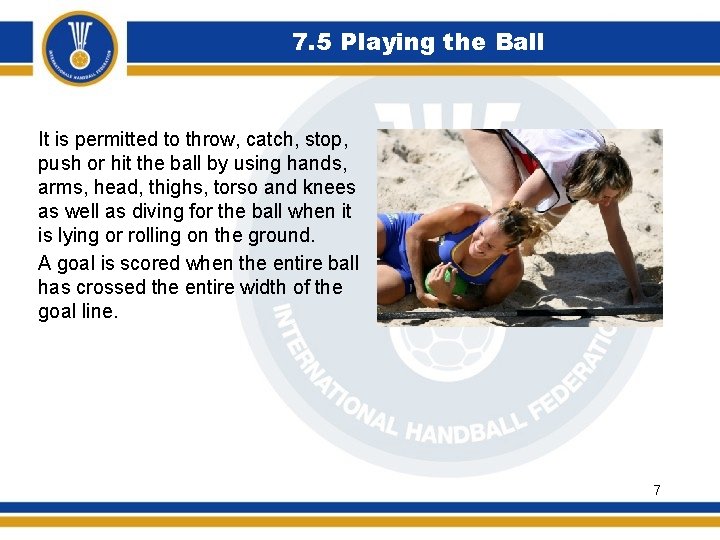 7. 5 Playing the Ball It is permitted to throw, catch, stop, push or