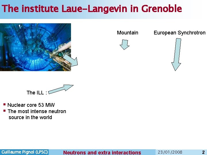 The institute Laue-Langevin in Grenoble Mountain European Synchrotron The ILL : § Nuclear core The institute Laue-Langevin in Grenoble Mountain European Synchrotron The ILL : § Nuclear core