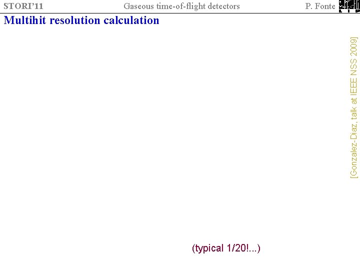 STORI’ 11 Gaseous time-of-flight detectors P. Fonte [Gonzalez-Diaz, talk at IEEE NSS 2009] Multihit