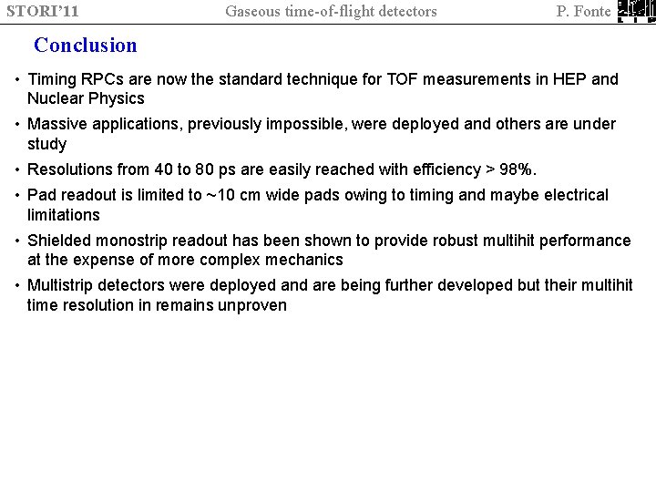 STORI’ 11 Gaseous time-of-flight detectors P. Fonte Conclusion • Timing RPCs are now the