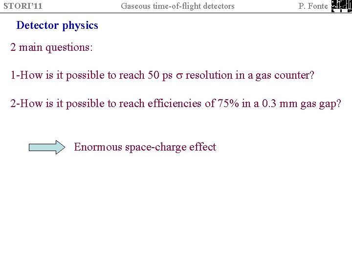 STORI’ 11 Gaseous time-of-flight detectors P. Fonte Detector physics 2 main questions: 1 -How