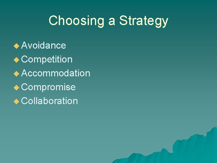 Choosing a Strategy u Avoidance u Competition u Accommodation u Compromise u Collaboration 