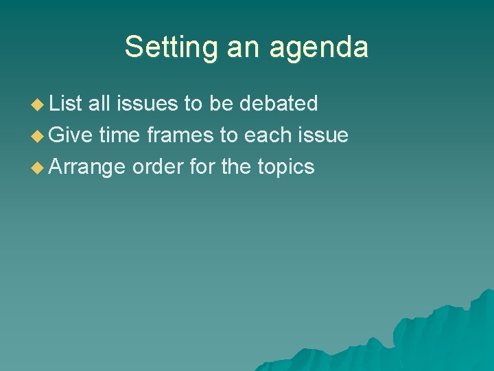 Setting an agenda u List all issues to be debated u Give time frames