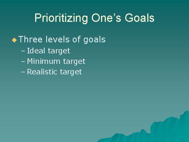 Prioritizing One’s Goals u Three levels of goals – Ideal target – Minimum target