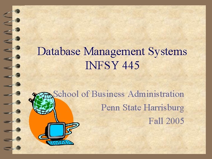 Database Management Systems INFSY 445 School of Business Administration Penn State Harrisburg Fall 2005