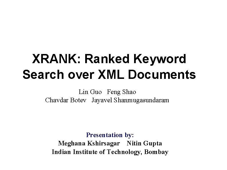 XRANK: Ranked Keyword Search over XML Documents Lin Guo Feng Shao Chavdar Botev Jayavel