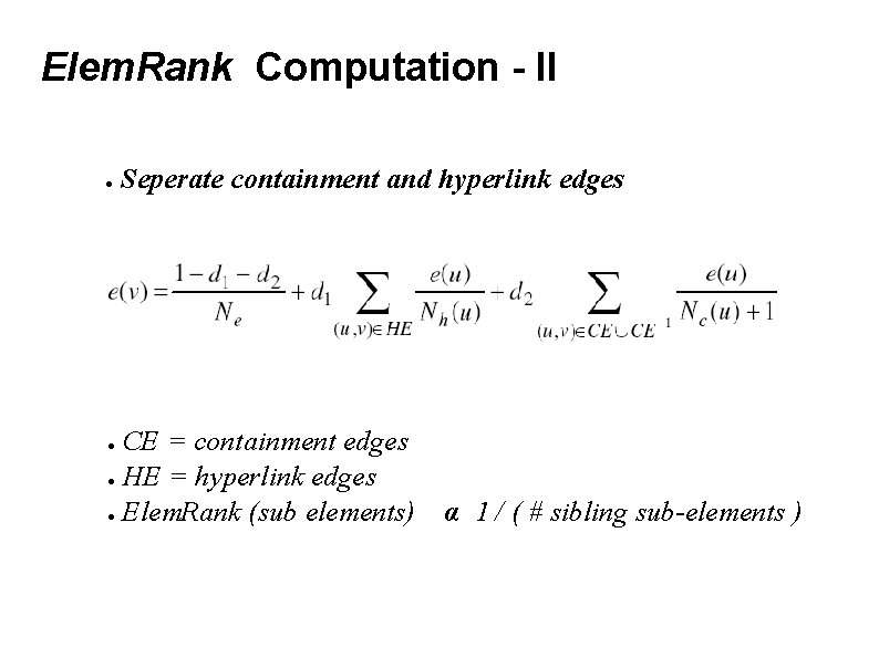 Elem. Rank Computation - II ● Seperate containment and hyperlink edges CE = containment