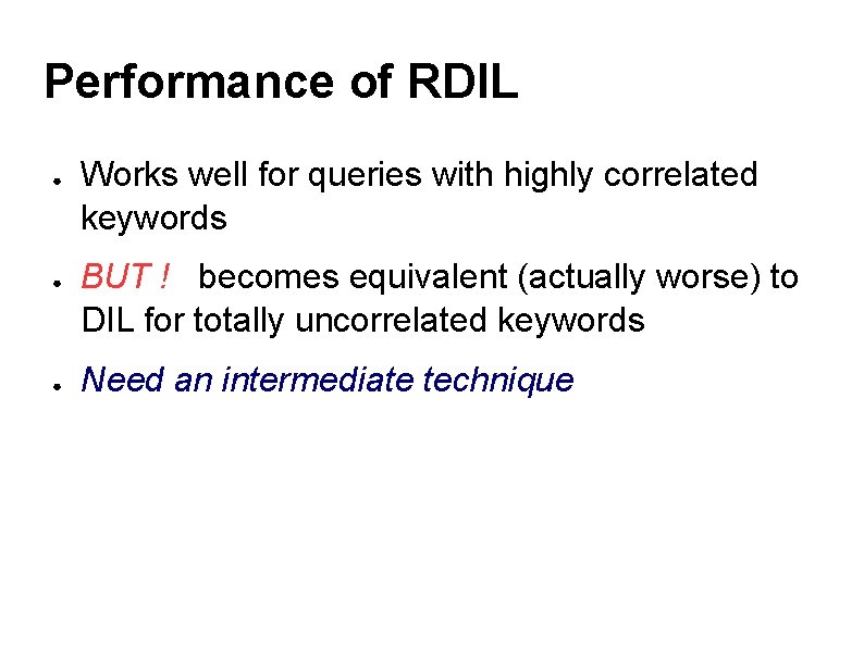 Performance of RDIL ● ● ● Works well for queries with highly correlated keywords