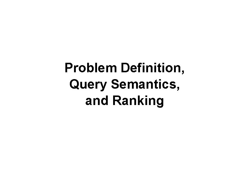 Problem Definition, Query Semantics, and Ranking 