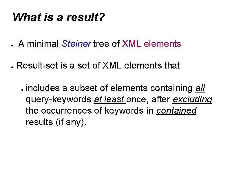 What is a result? ● ● A minimal Steiner tree of XML elements Result-set