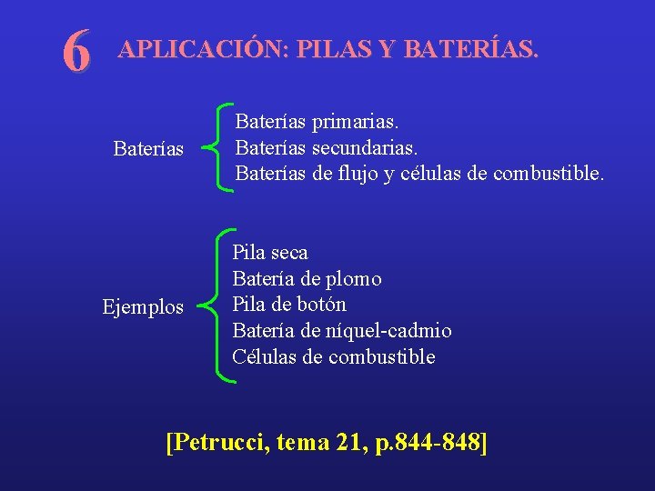6 APLICACIÓN: PILAS Y BATERÍAS. Baterías Ejemplos Baterías primarias. Baterías secundarias. Baterías de flujo