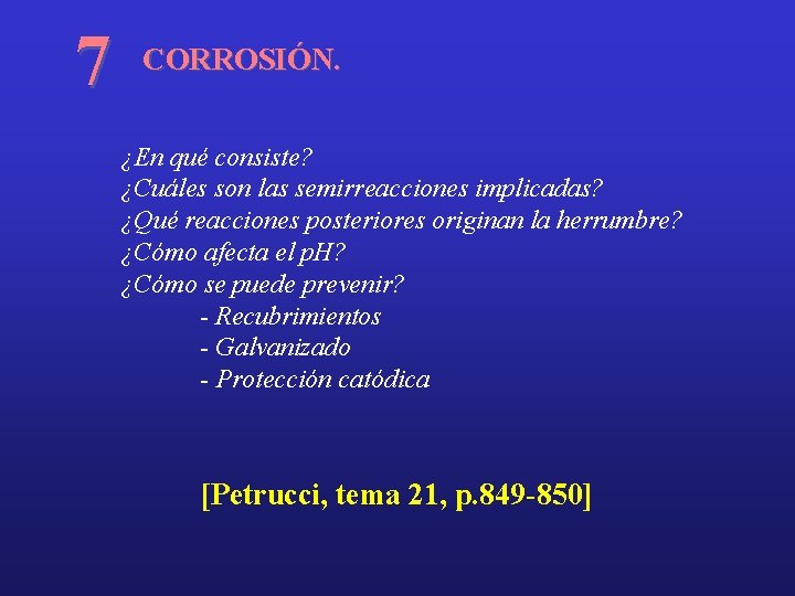 7 CORROSIÓN. ¿En qué consiste? ¿Cuáles son las semirreacciones implicadas? ¿Qué reacciones posteriores originan