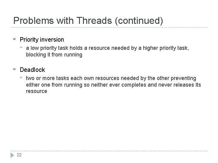 Problems with Threads (continued) Priority inversion a low priority task holds a resource needed