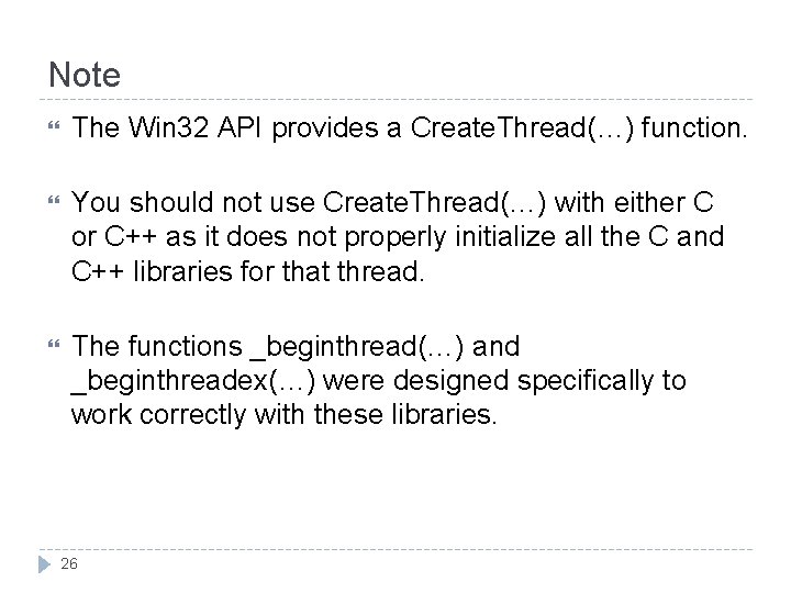 Note The Win 32 API provides a Create. Thread(…) function. You should not use