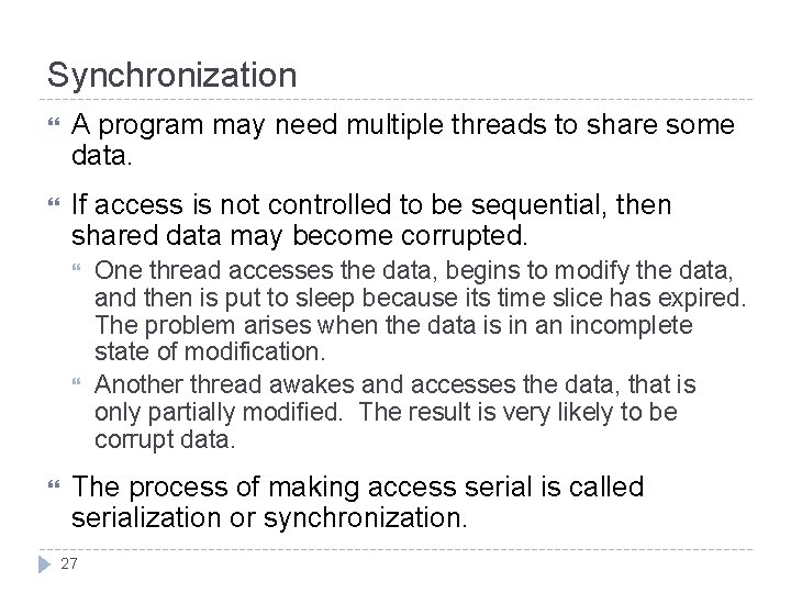Synchronization A program may need multiple threads to share some data. If access is