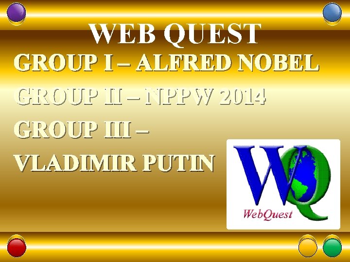 WEB QUEST GROUP I – ALFRED NOBEL GROUP II – NPPW 2014 GROUP III